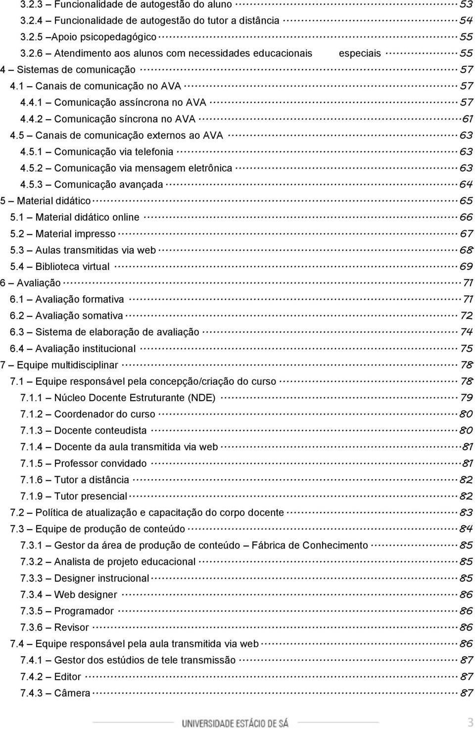 5 Canais de comunicação externos ao AVA... 63 4.5.1 Comunicação via telefonia... 63 4.5.2 Comunicação via mensagem eletrônica... 63 4.5.3 Comunicação avançada... 64 5 Material didático... 65 5.