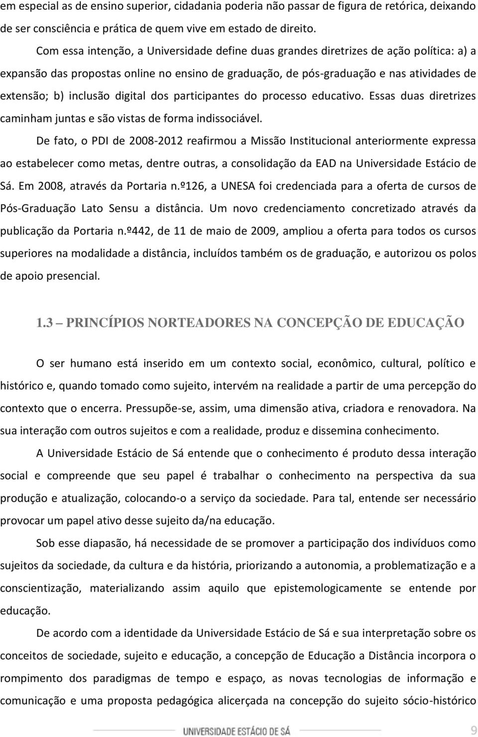 inclusão digital dos participantes do processo educativo. Essas duas diretrizes caminham juntas e são vistas de forma indissociável.