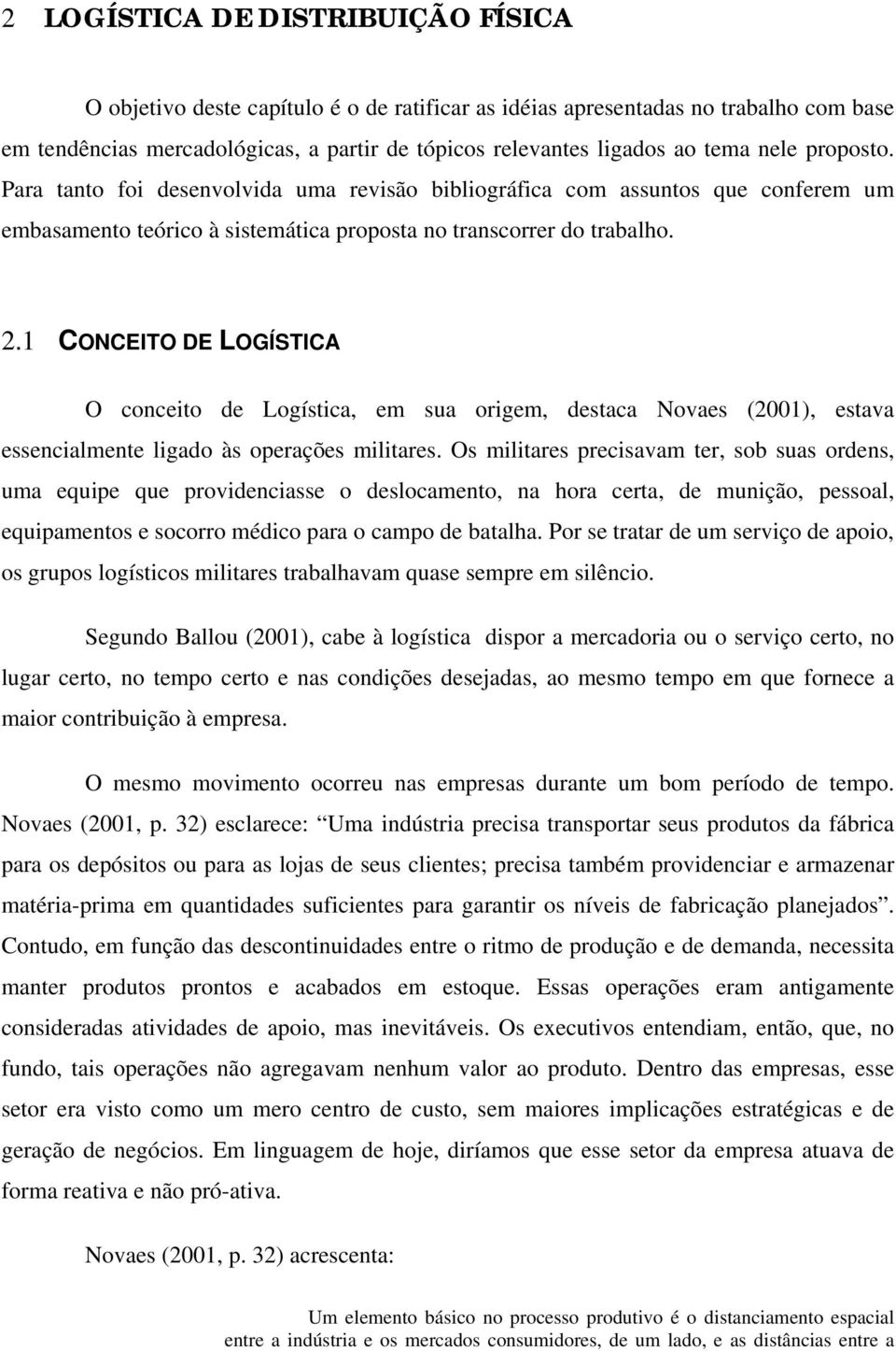 1 CONCEITO DE LOGÍSTICA O conceito de Logística, em sua origem, destaca Novaes (2001), estava essencialmente ligado às operações militares.