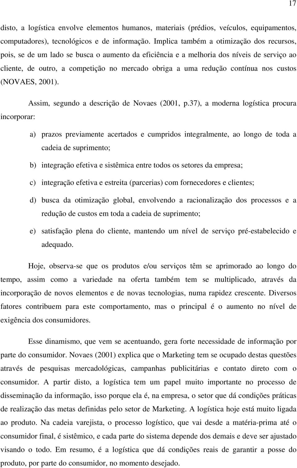 contínua nos custos (NOVAES, 2001). Assim, segundo a descrição de Novaes (2001, p.