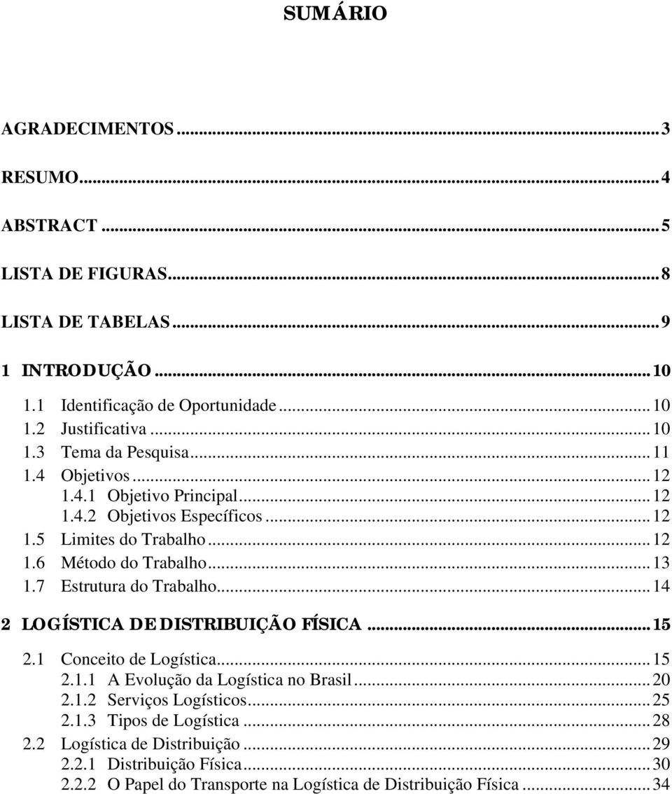 7 Estrutura do Trabalho...14 2 LOGÍSTICA DE DISTRIBUIÇÃO FÍSICA...15 2.1 Conceito de Logística...15 2.1.1 A Evolução da Logística no Brasil...20 2.1.2 Serviços Logísticos.