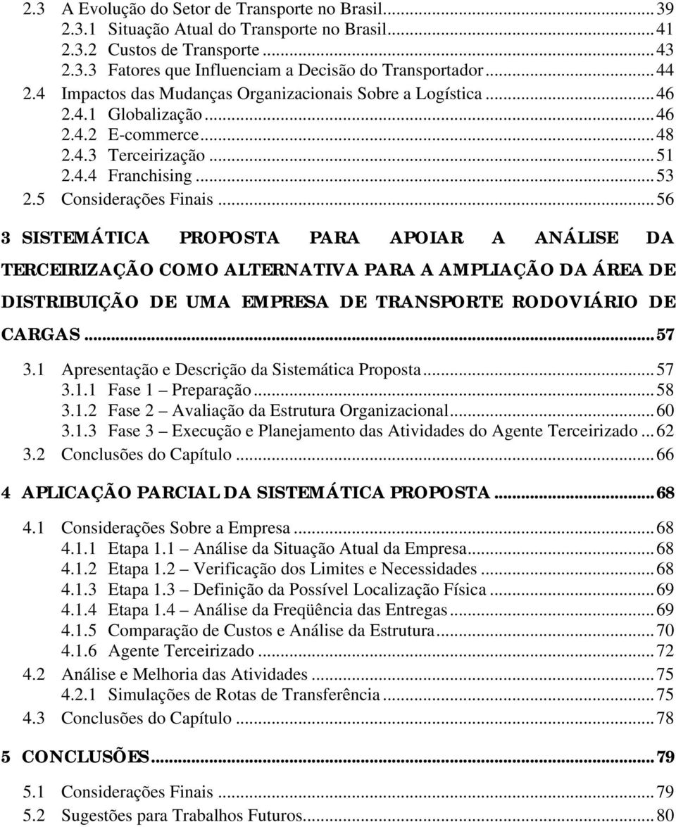 ..56 3 SISTEMÁTICA PROPOSTA PARA APOIAR A ANÁLISE DA TERCEIRIZAÇÃO COMO ALTERNATIVA PARA A AMPLIAÇÃO DA ÁREA DE DISTRIBUIÇÃO DE UMA EMPRESA DE TRANSPORTE RODOVIÁRIO DE CARGAS...57 3.