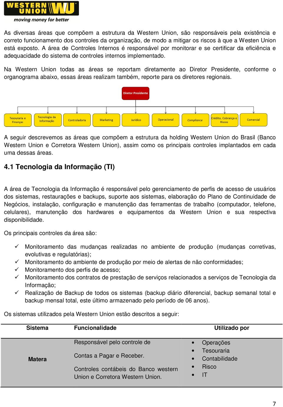 Na Western Union todas as áreas se reportam diretamente ao Diretor Presidente, conforme o organograma abaixo, essas áreas realizam também, reporte para os diretores regionais.