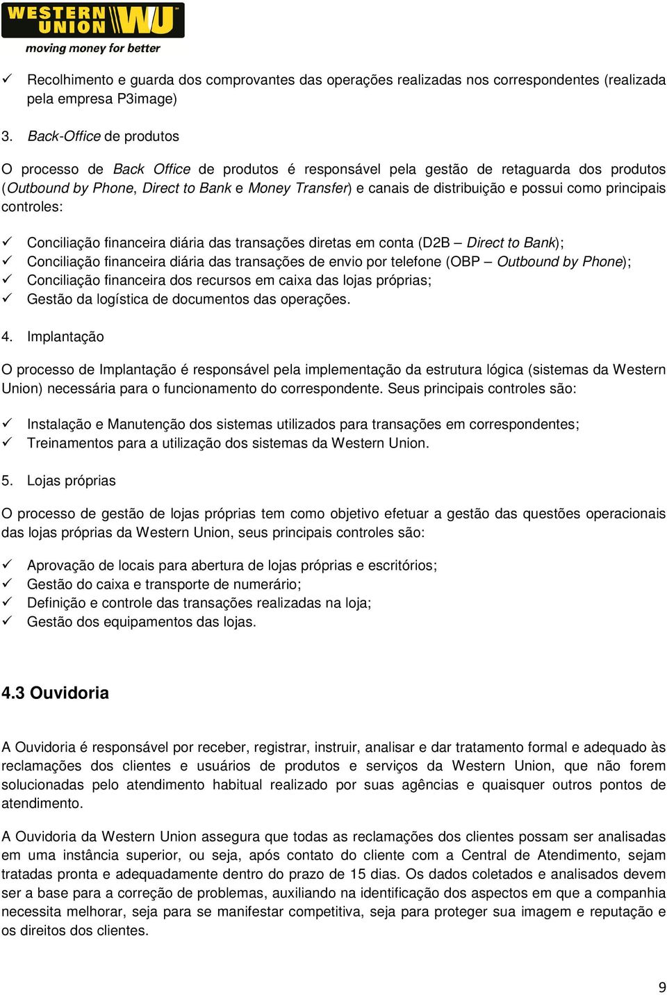 possui como principais controles: Conciliação financeira diária das transações diretas em conta (D2B Direct to Bank); Conciliação financeira diária das transações de envio por telefone (OBP Outbound