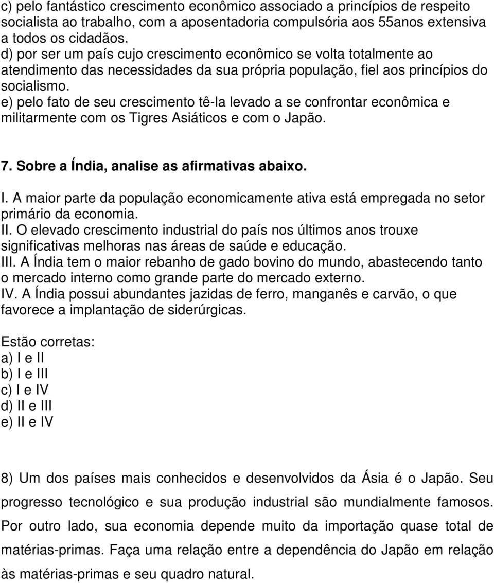 e) pelo fato de seu crescimento tê-la levado a se confrontar econômica e militarmente com os Tigres Asiáticos e com o Japão. 7. Sobre a Índia, analise as afirmativas abaixo. I.