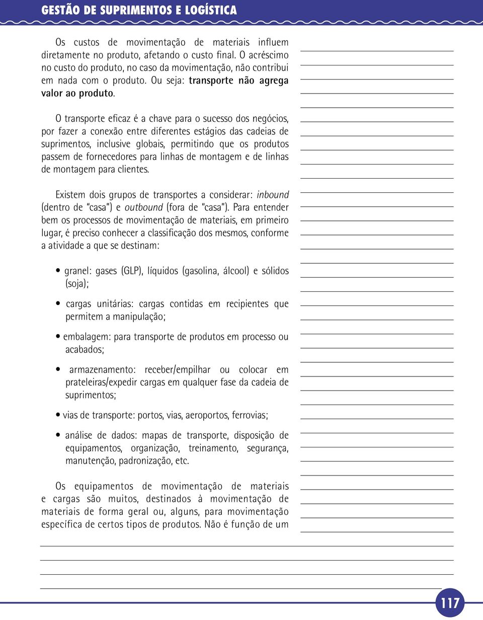 O transporte eficaz é a chave para o sucesso dos negócios, por fazer a conexão entre diferentes estágios das cadeias de suprimentos, inclusive globais, permitindo que os produtos passem de