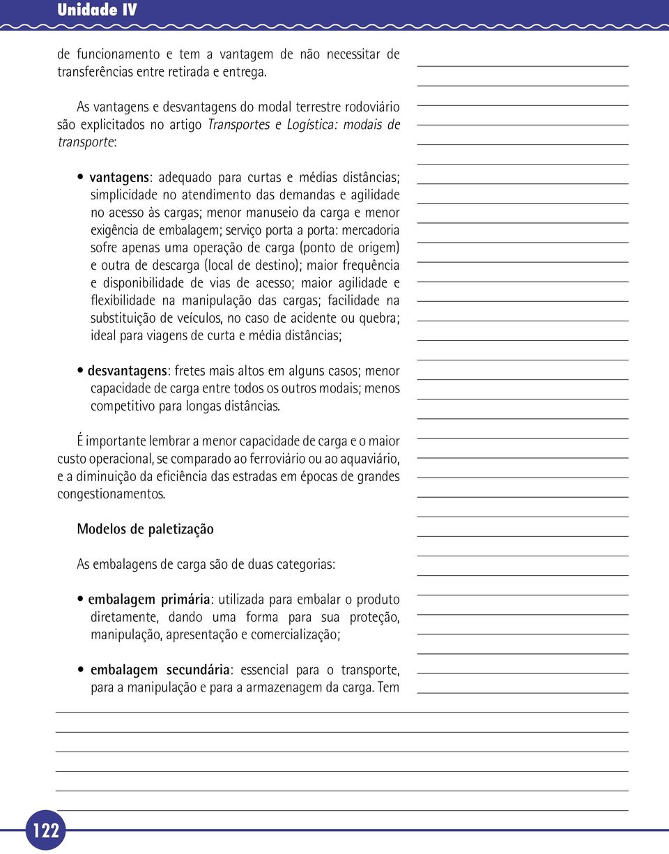 no atendimento das demandas e agilidade no acesso às cargas; menor manuseio da carga e menor exigência de embalagem; serviço porta a porta: mercadoria sofre apenas uma operação de carga (ponto de