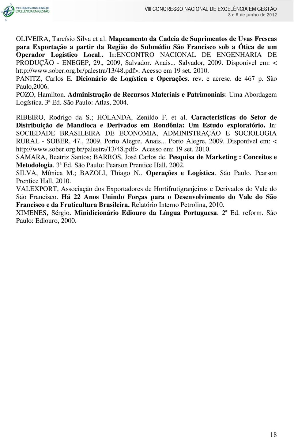 PANITZ, Carlos E. Dicionário de Logística e Operações. rev. e acresc. de 467 p. São Paulo,2006. POZO, Hamilton. Administração de Recursos Materiais e Patrimoniais: Uma Abordagem Logística. 3ª Ed.