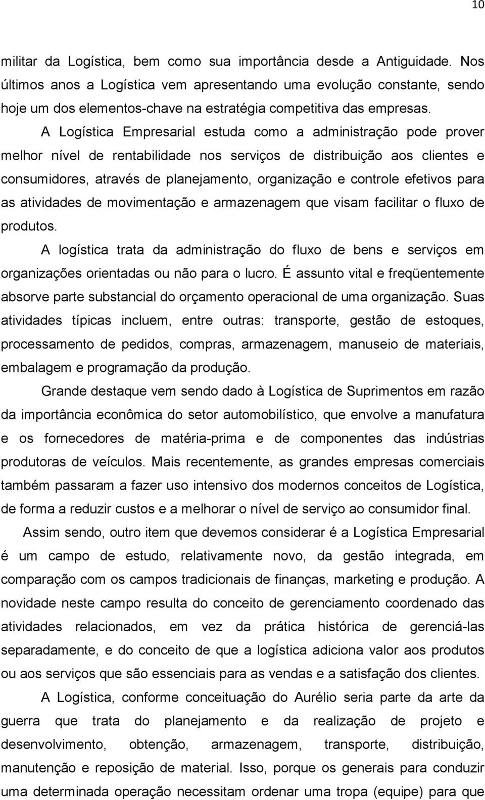 A Logística Empresarial estuda como a administração pode prover melhor nível de rentabilidade nos serviços de distribuição aos clientes e consumidores, através de planejamento, organização e controle