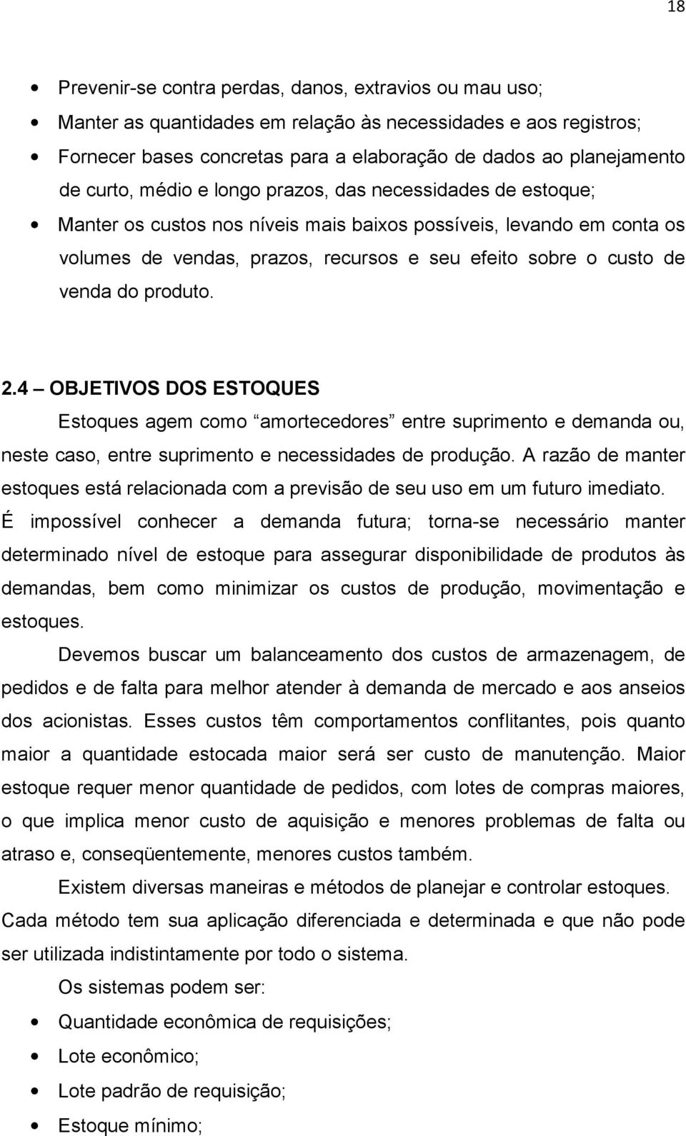 venda do produto. 2.4 OBJETIVOS DOS ESTOQUES Estoques agem como amortecedores entre suprimento e demanda ou, neste caso, entre suprimento e necessidades de produção.