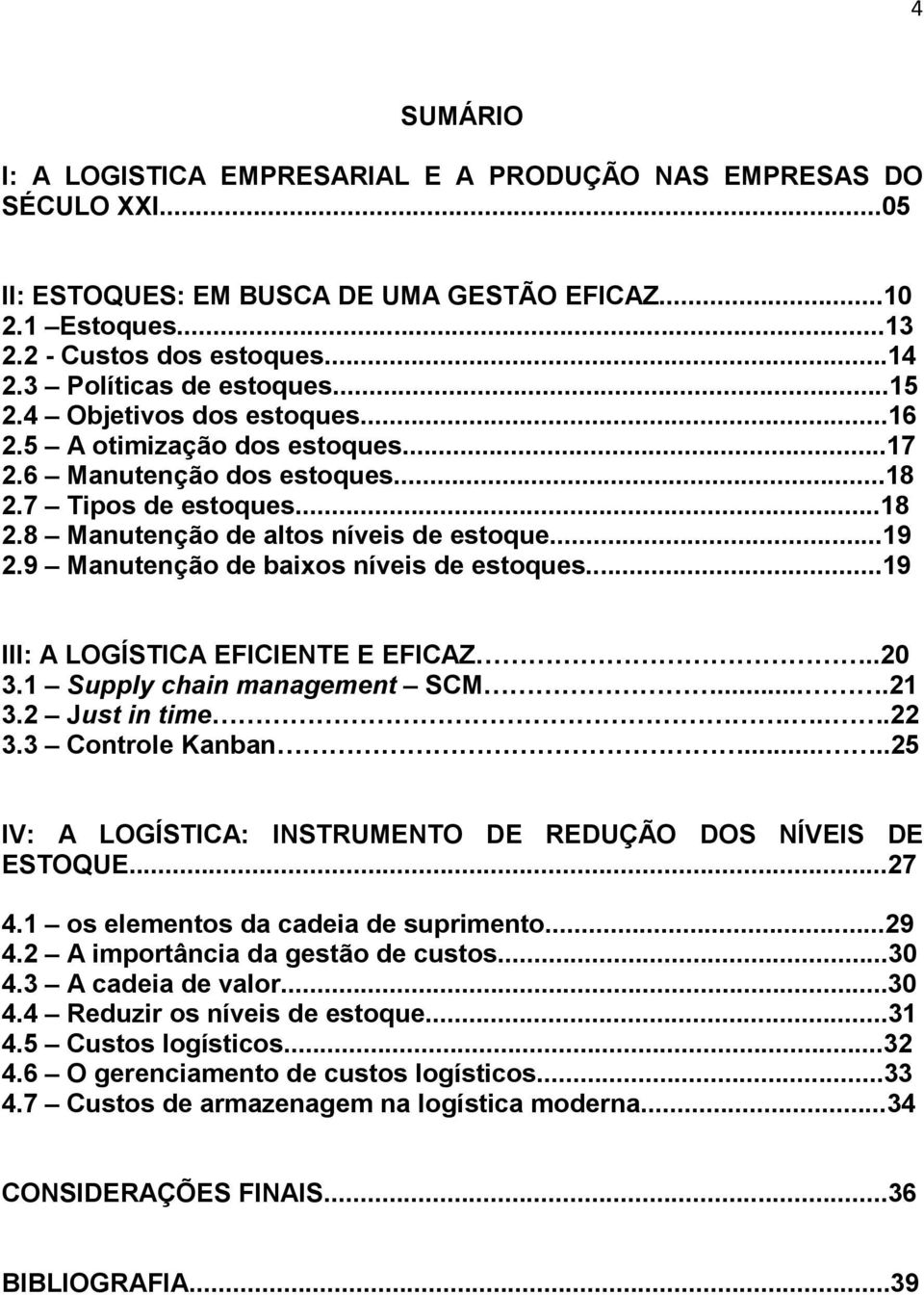 ..19 2.9 Manutenção de baixos níveis de estoques...19 III: A LOGÍSTICA EFICIENTE E EFICAZ..20 3.1 Supply chain management SCM....21 3.2 Just in time....22 3.3 Controle Kanban.