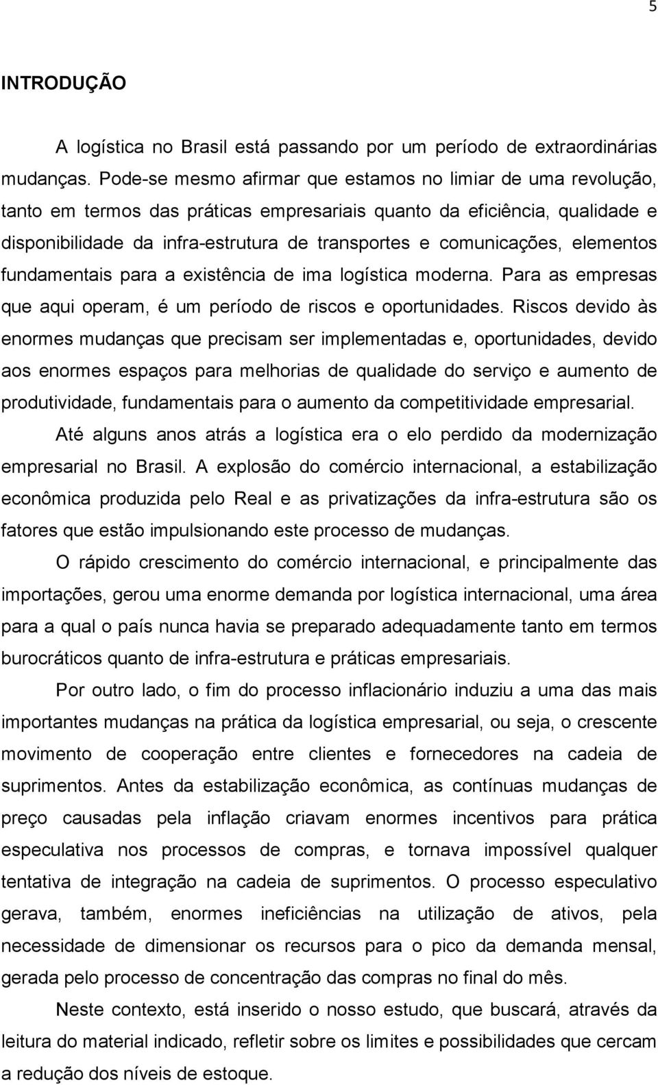 comunicações, elementos fundamentais para a existência de ima logística moderna. Para as empresas que aqui operam, é um período de riscos e oportunidades.