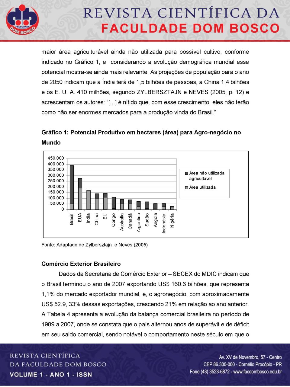 12) e acrescentam os autores: [...] é nítido que, com esse crescimento, eles não terão como não ser enormes mercados para a produção vinda do Brasil.