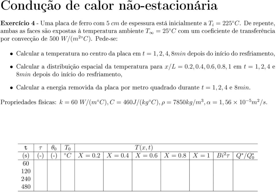 Pede-se: Calcular a temperatura no centro da placa em t = 1, 2, 4, 8min depois do início do resfriamento, Calcular a distribuição espacial da temperatura para x/l = 0.2, 0.4, 0.6, 0.