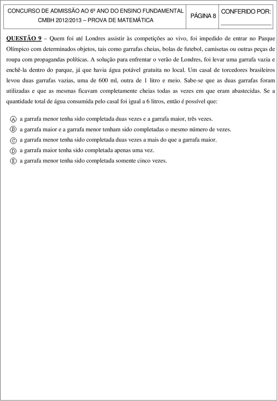 Um casal de torcedores brasileiros levou duas garrafas vazias, uma de 600 ml, outra de 1 litro e meio.