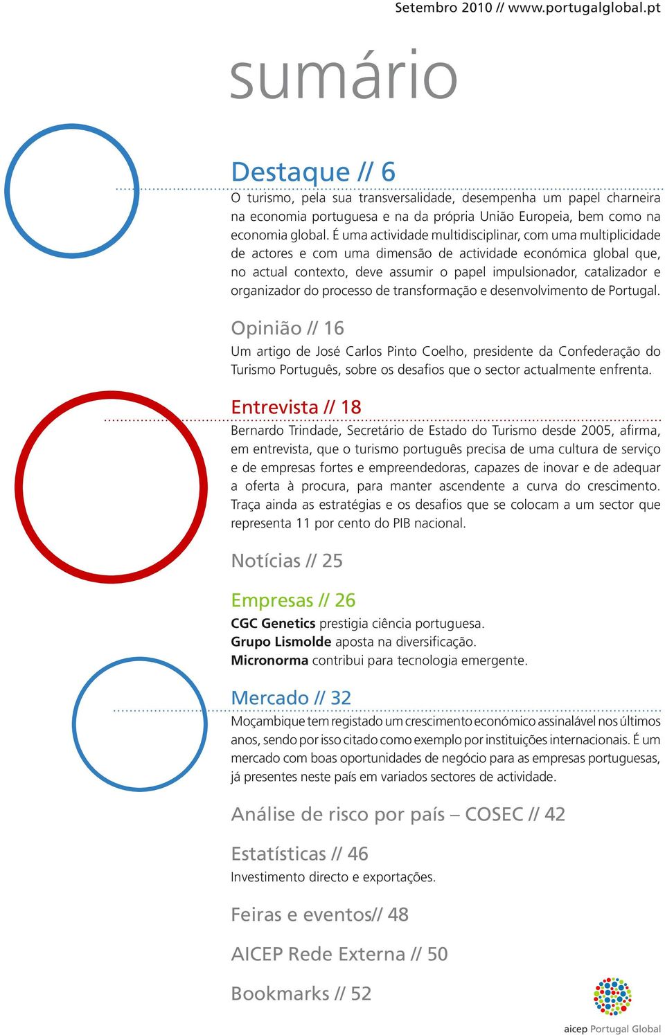 É uma actividade multidisciplinar, com uma multiplicidade de actores e com uma dimensão de actividade económica global que, no actual contexto, deve assumir o papel impulsionador, catalizador e