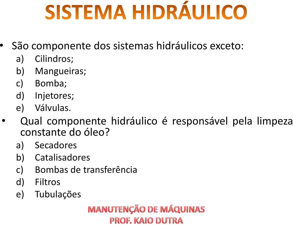 Qual componente hidráulico é responsável pela limpeza constante do