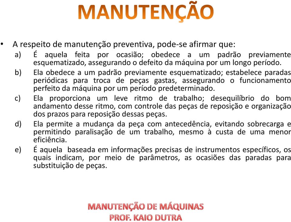 c) Ela proporciona um leve ritmo de trabalho; desequilíbrio do bom andamento desse ritmo, com controle das peças de reposição e organização dos prazos para reposição dessas peças.