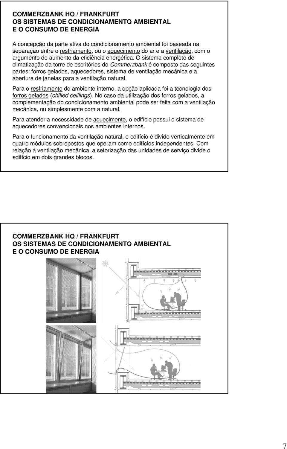 O sistema completo de climatização da torre de escritórios do Commerzbank é composto das seguintes partes: forros gelados, aquecedores, sistema de ventilação mecânica e a abertura de janelas para a