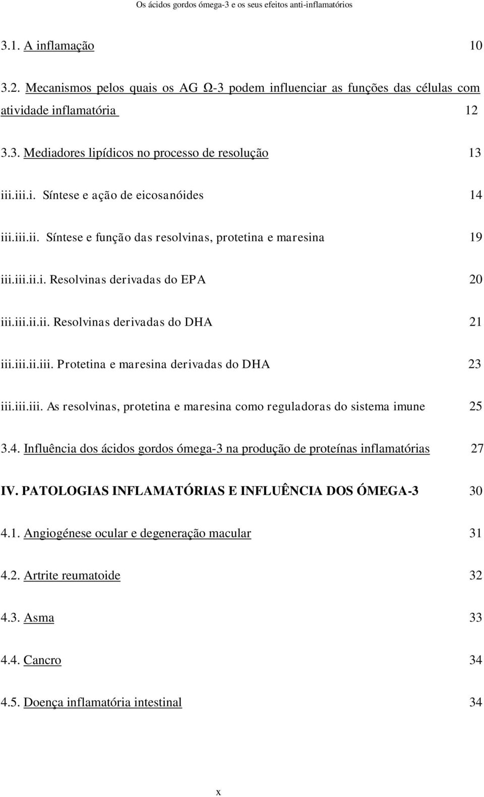 iii.iii. As resolvinas, protetina e maresina como reguladoras do sistema imune 25 3.4. Influência dos ácidos gordos ómega-3 na produção de proteínas inflamatórias 27 IV.