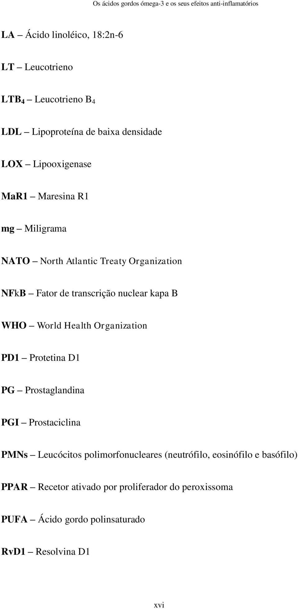 Health Organization PD1 Protetina D1 PG Prostaglandina PGI Prostaciclina PMNs Leucócitos polimorfonucleares (neutrófilo,