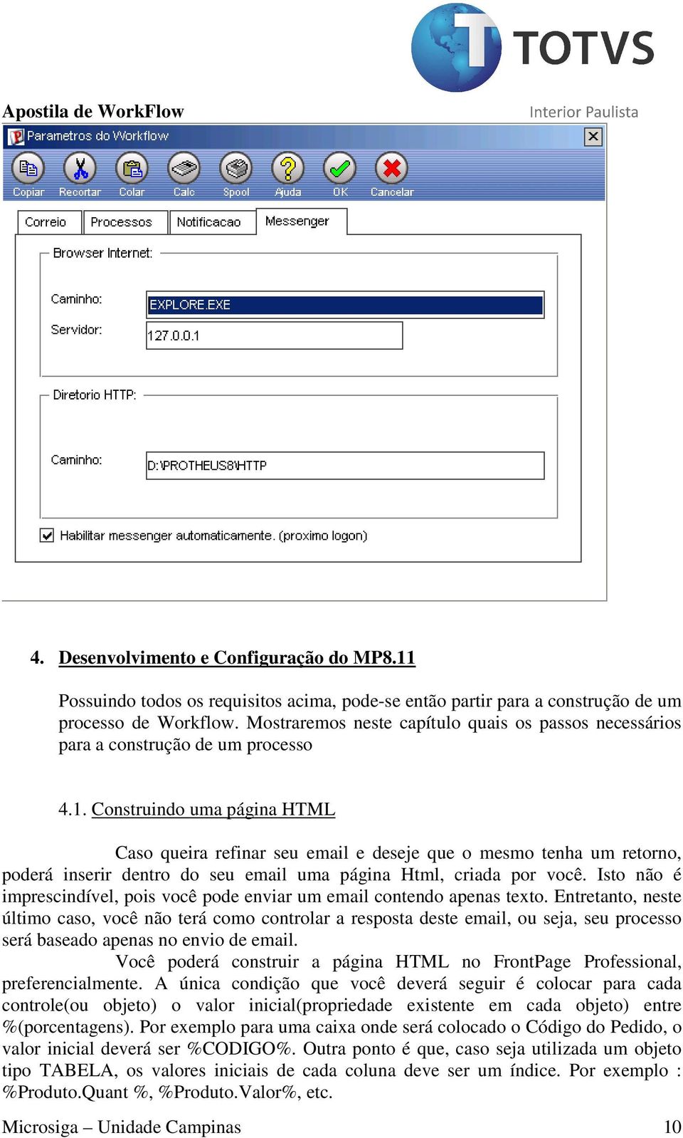 Construindo uma página HTML Caso queira refinar seu email e deseje que o mesmo tenha um retorno, poderá inserir dentro do seu email uma página Html, criada por você.