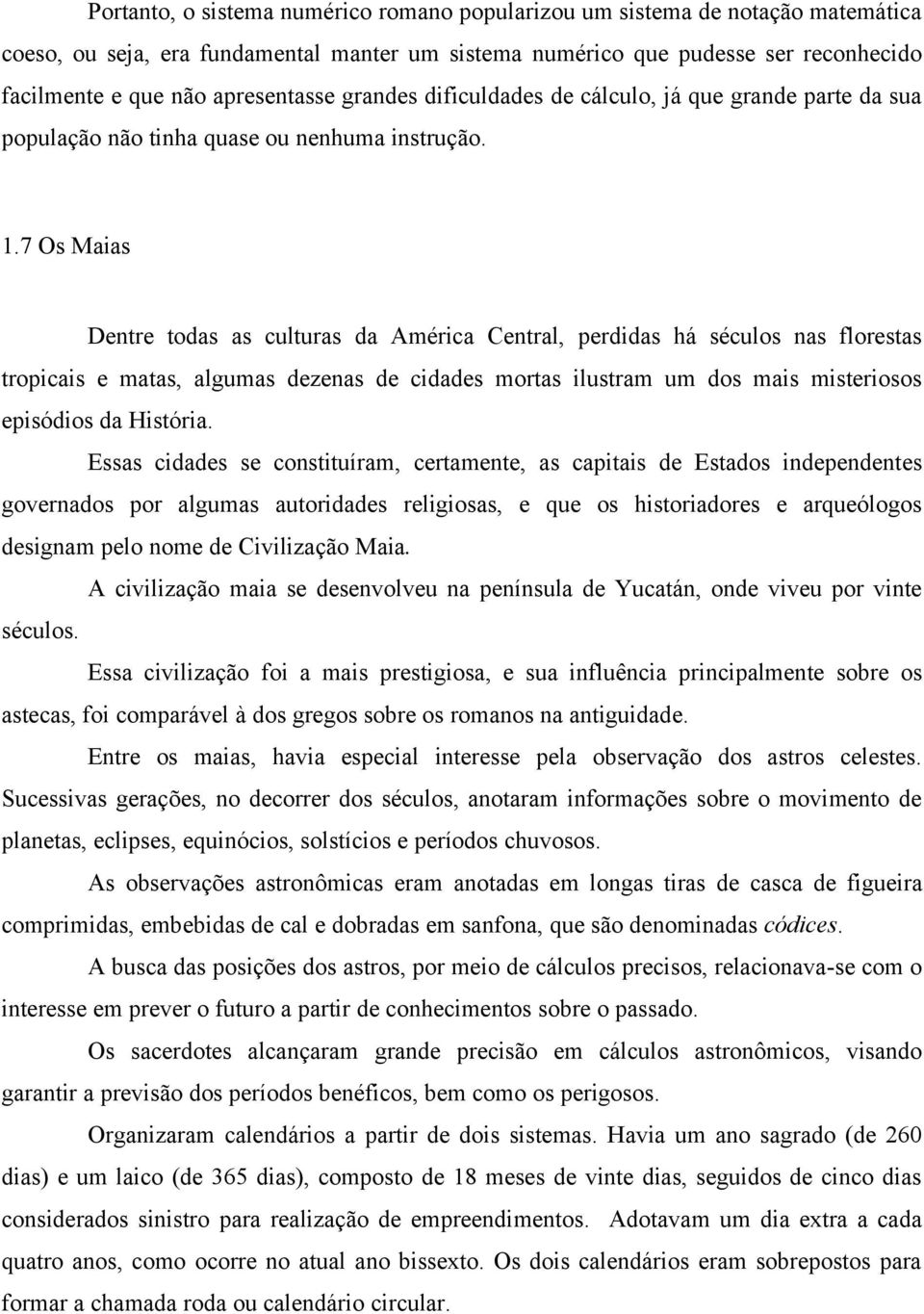 7 Os Maias Dentre todas as culturas da América Central, perdidas há séculos nas florestas tropicais e matas, algumas dezenas de cidades mortas ilustram um dos mais misteriosos episódios da História.