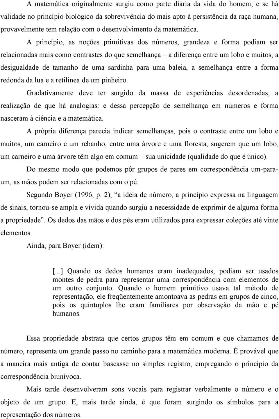 A princípio, as noções primitivas dos números, grandeza e forma podiam ser relacionadas mais como contrastes do que semelhança a diferença entre um lobo e muitos, a desigualdade de tamanho de uma