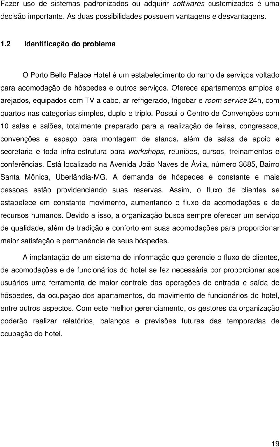 Oferece apartamentos amplos e arejados, equipados com TV a cabo, ar refrigerado, frigobar e room service 24h, com quartos nas categorias simples, duplo e triplo.