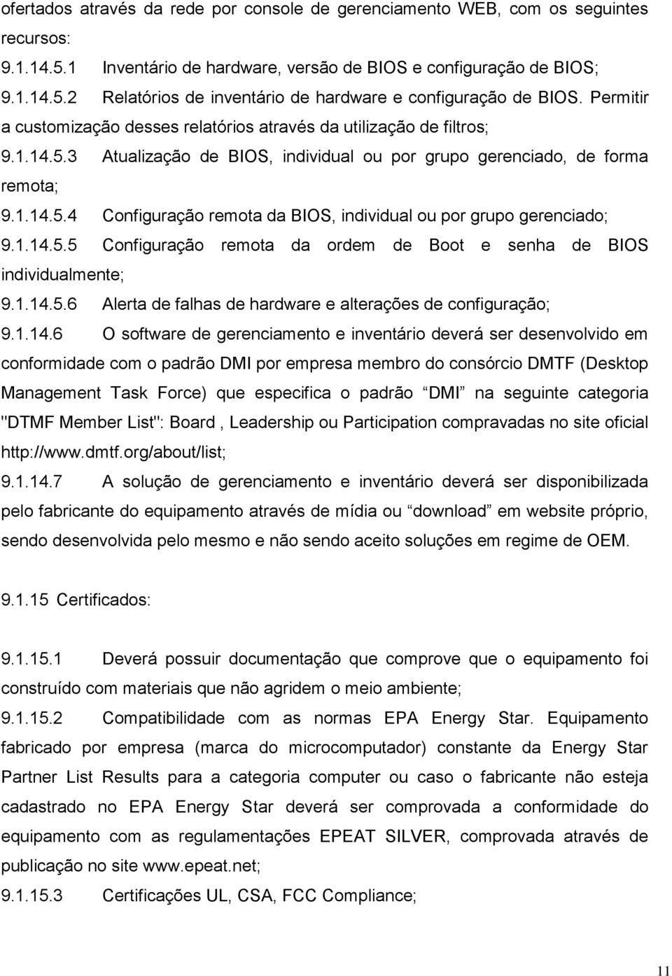 1.14.5.5 Configuração remota da ordem de Boot e senha de BIOS individualmente; 9.1.14.5.6 Alerta de falhas de hardware e alterações de configuração; 9.1.14.6 O software de gerenciamento e inventário