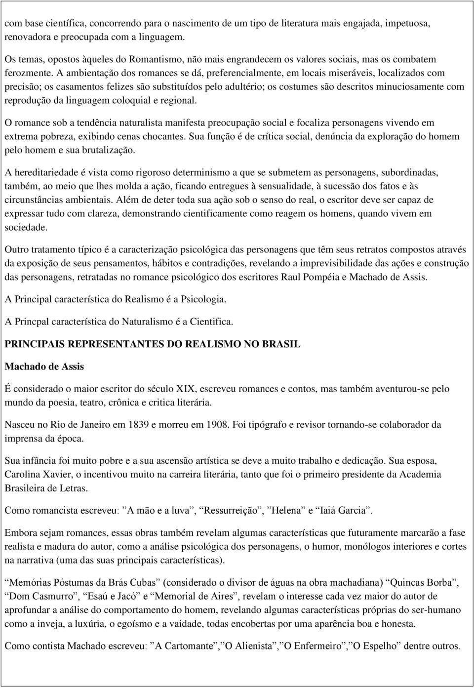 A ambientação dos romances se dá, preferencialmente, em locais miseráveis, localizados com precisão; os casamentos felizes são substituídos pelo adultério; os costumes são descritos minuciosamente