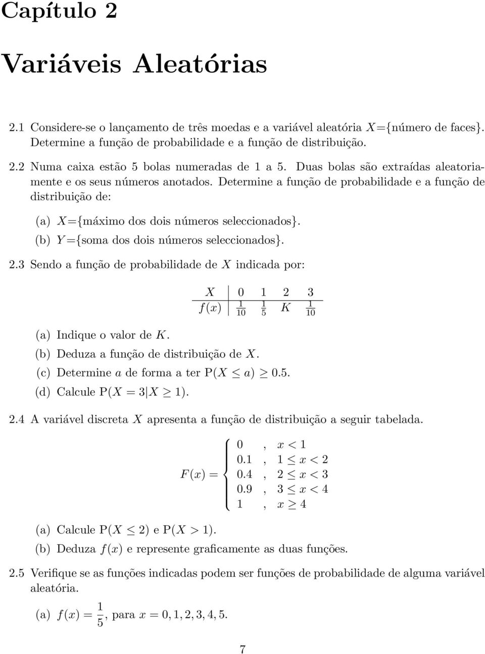 (b) Y ={soma dos dois números seleccionados}. 2.3 Sendo a função de probabilidade de X indicada por: (a) Indique o valor de K. X 0 1 2 3 1 f(x) 10 (b) Deduza a função de distribuição de X.