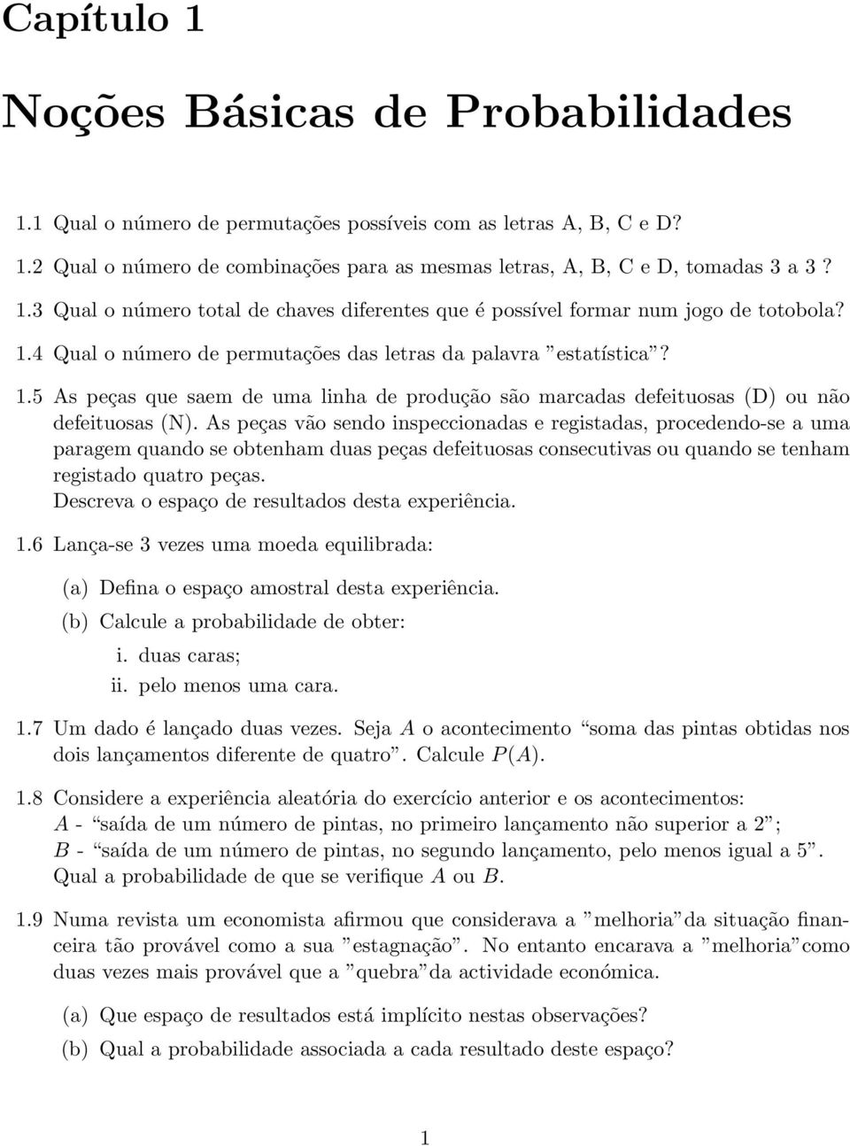 As peças vão sendo inspeccionadas e registadas, procedendo-se a uma paragem quando se obtenham duas peças defeituosas consecutivas ou quando se tenham registado quatro peças.