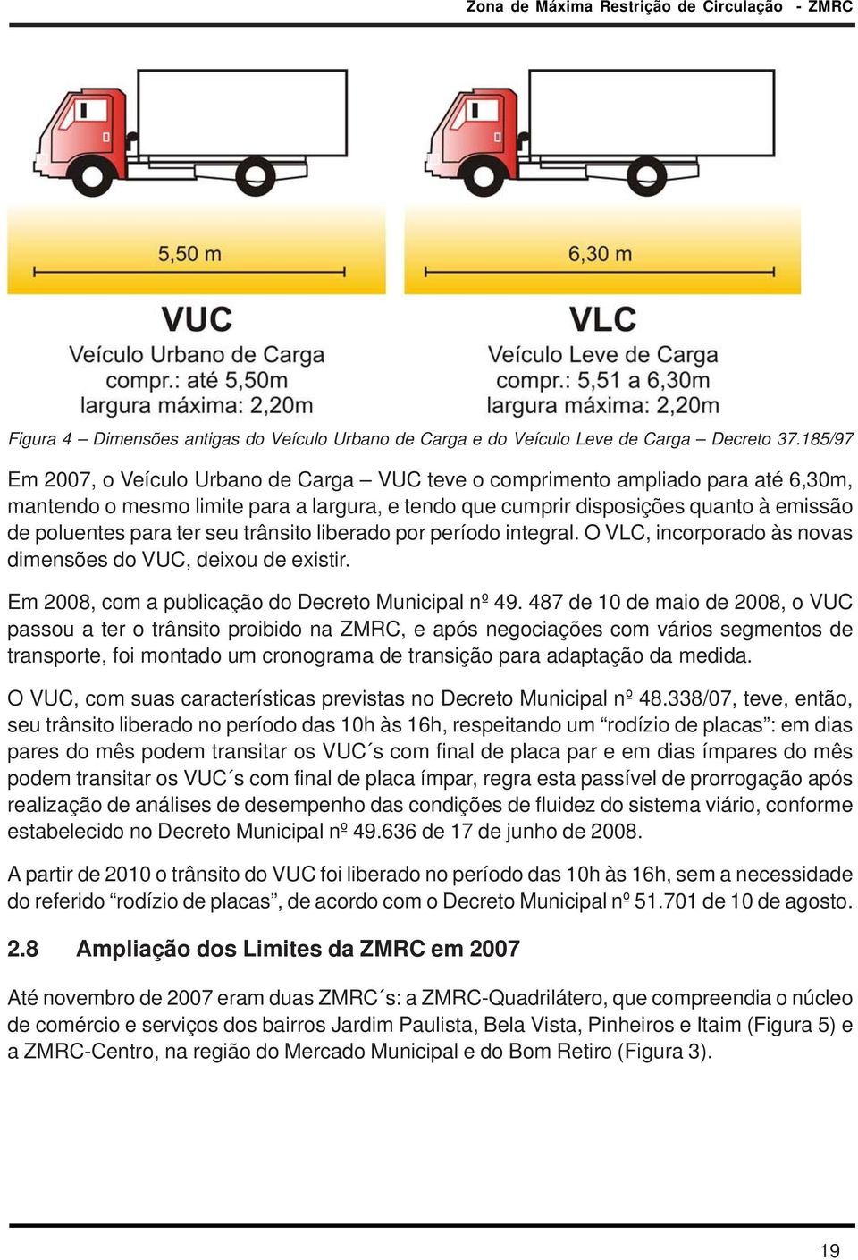 ter seu trânsito liberado por período integral. O VLC, incorporado às novas dimensões do VUC, deixou de existir. Em 2008, com a publicação do Decreto Municipal nº 49.