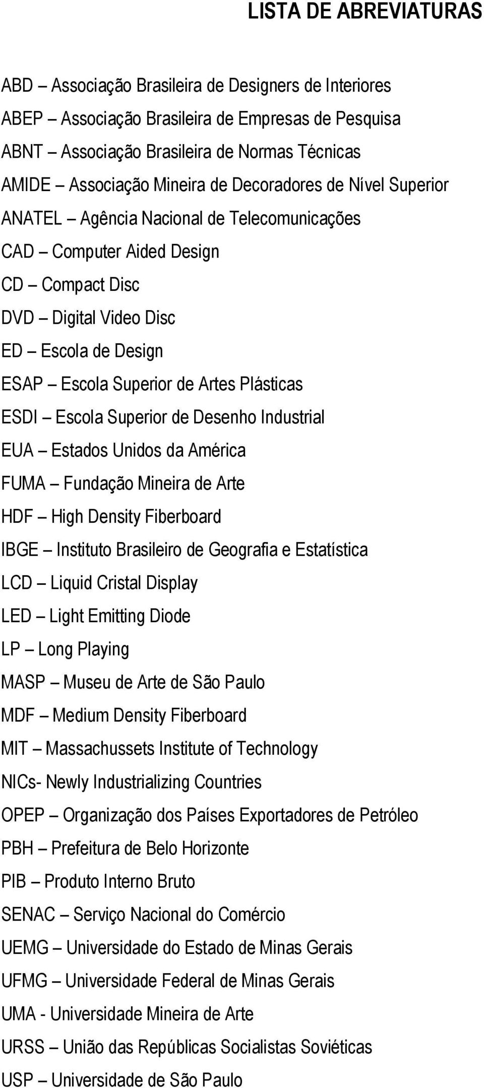 ESDI Escola Superior de Desenho Industrial EUA Estados Unidos da América FUMA Fundação Mineira de Arte HDF High Density Fiberboard IBGE Instituto Brasileiro de Geografia e Estatística LCD Liquid