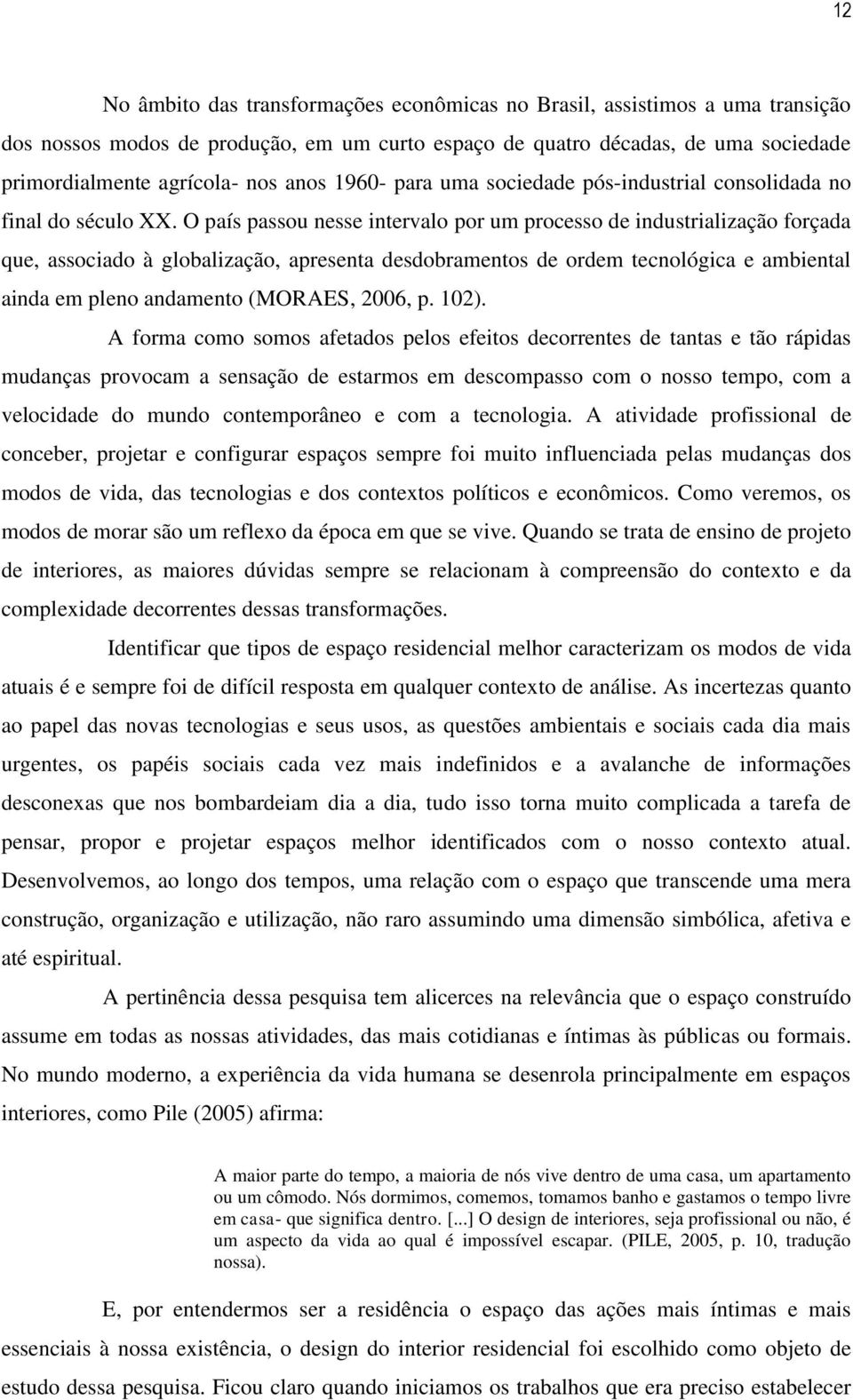 O país passou nesse intervalo por um processo de industrialização forçada que, associado à globalização, apresenta desdobramentos de ordem tecnológica e ambiental ainda em pleno andamento (MORAES,