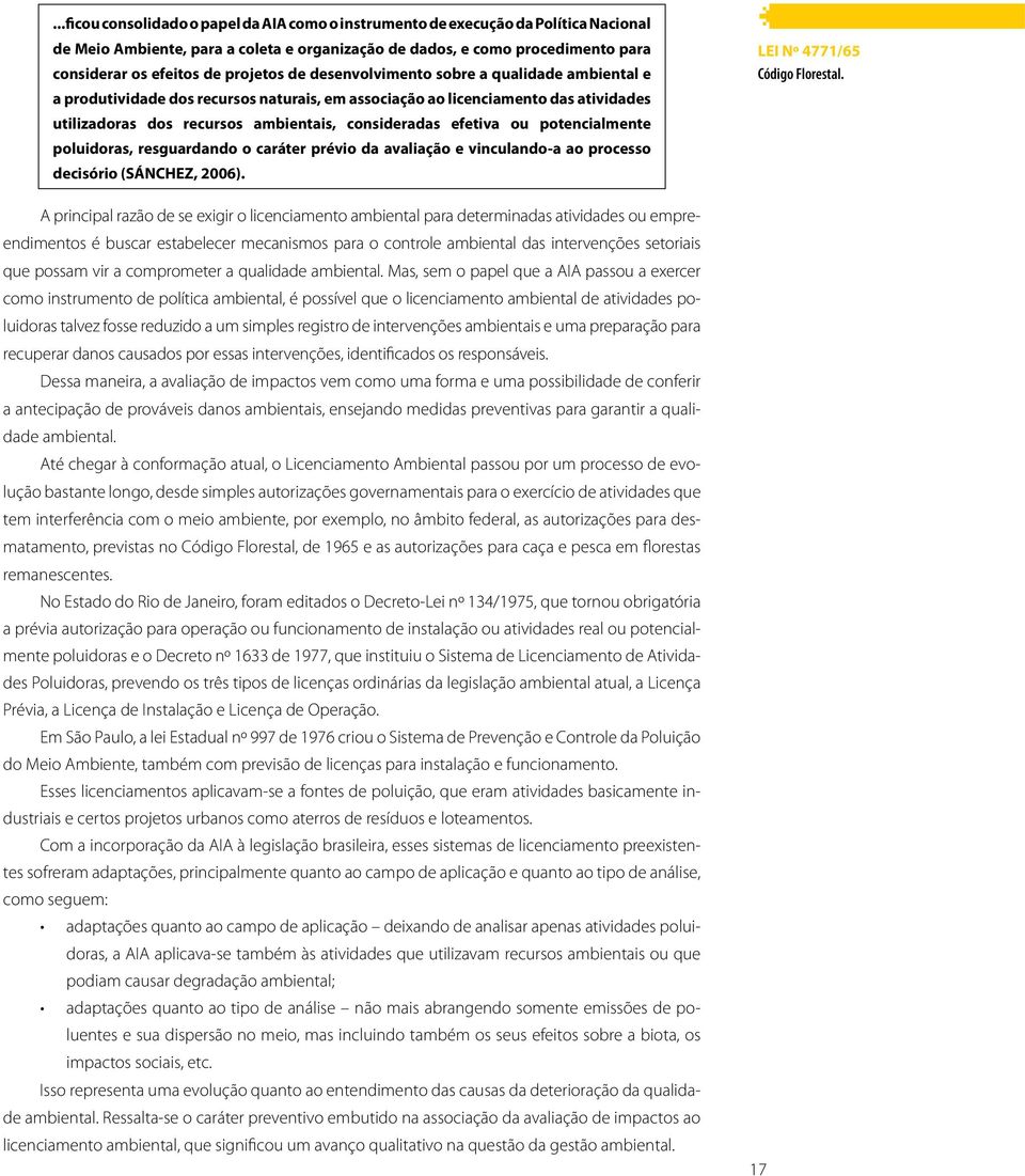 efetiva ou potencialmente poluidoras, resguardando o caráter prévio da avaliação e vinculando-a ao processo decisório (SÁNCHEZ, 2006).