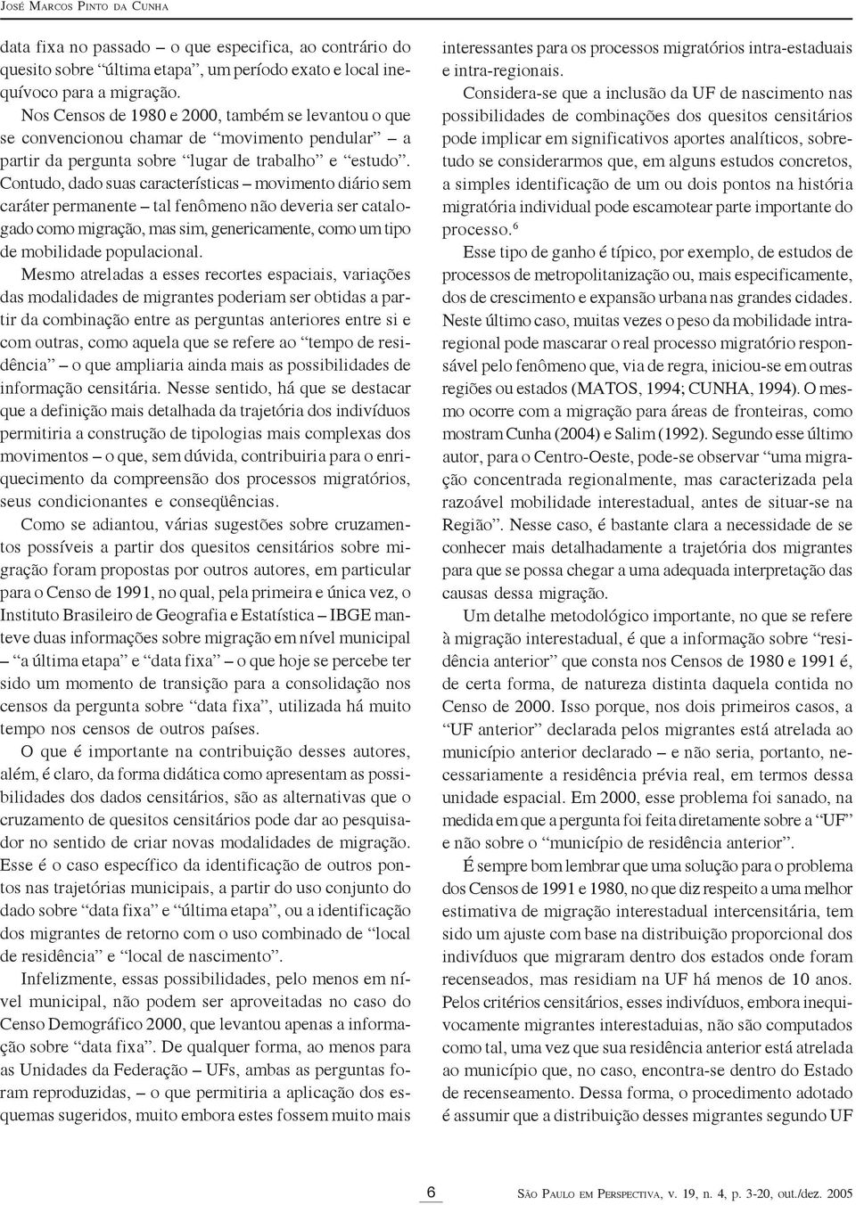 Contudo, dado suas características movimento diário sem caráter permanente tal fenômeno não deveria ser catalogado como migração, mas sim, genericamente, como um tipo de mobilidade populacional.