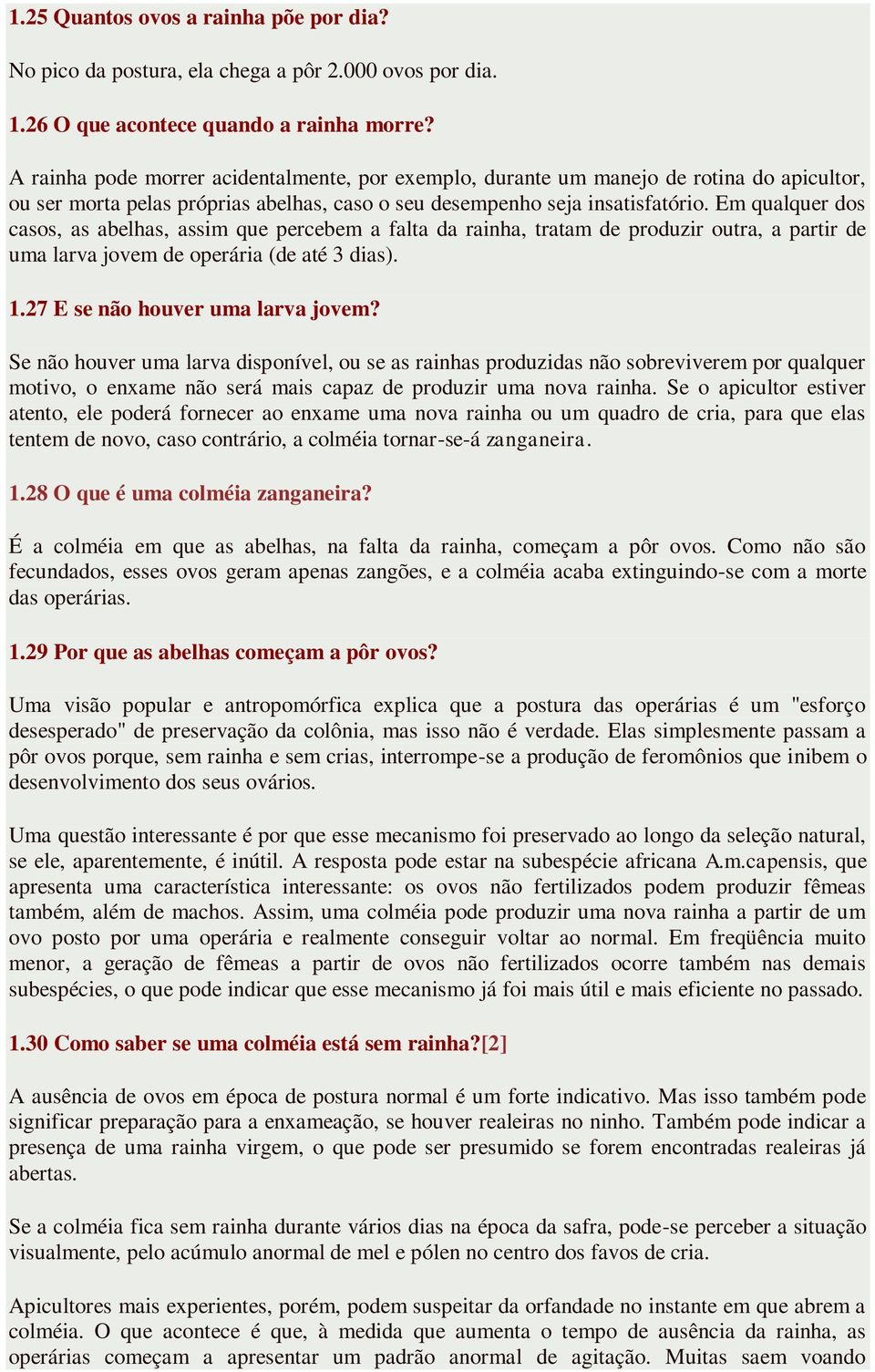 Em qualquer dos casos, as abelhas, assim que percebem a falta da rainha, tratam de produzir outra, a partir de uma larva jovem de operária (de até 3 dias). 1.27 E se não houver uma larva jovem?