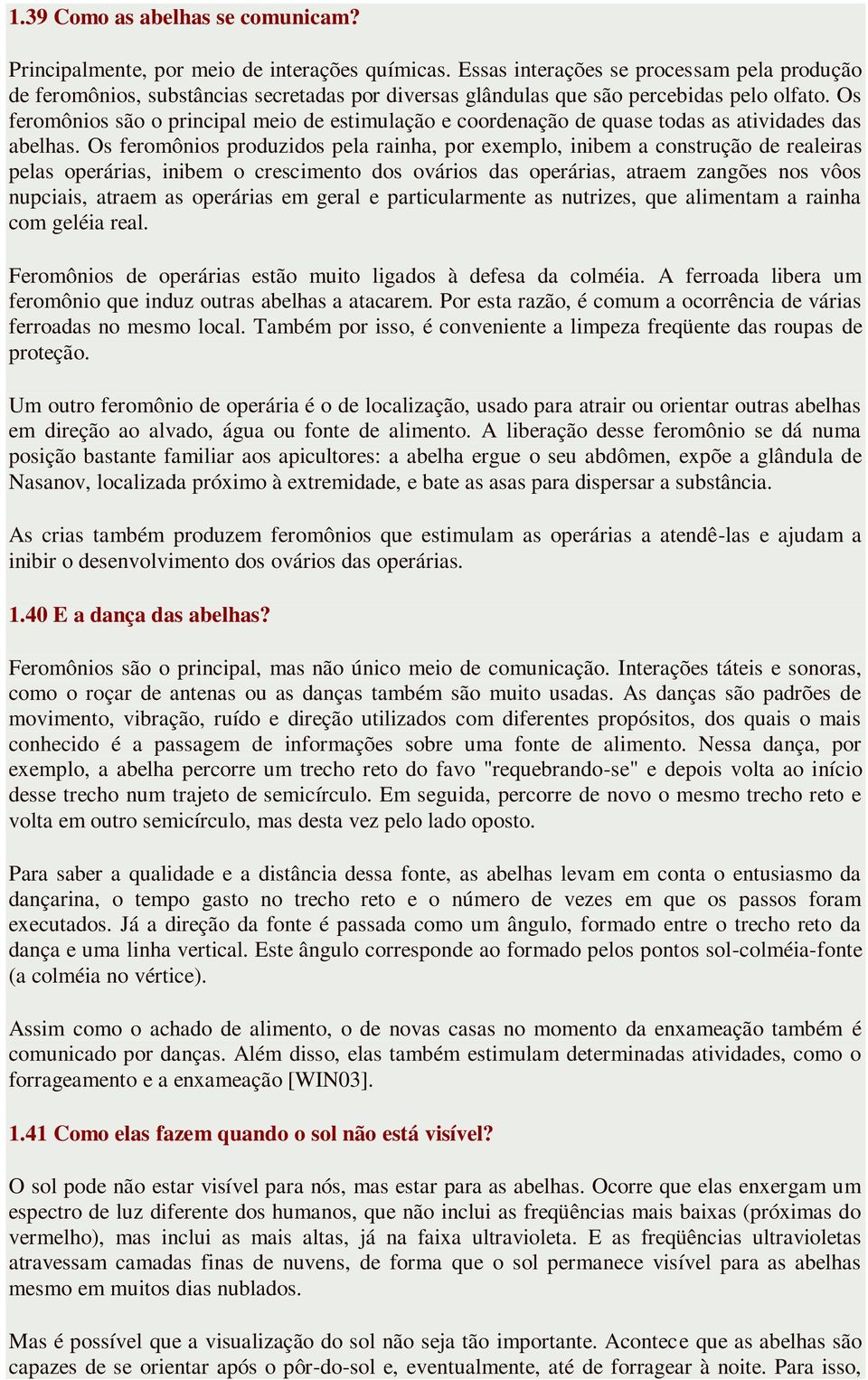 Os feromônios são o principal meio de estimulação e coordenação de quase todas as atividades das abelhas.