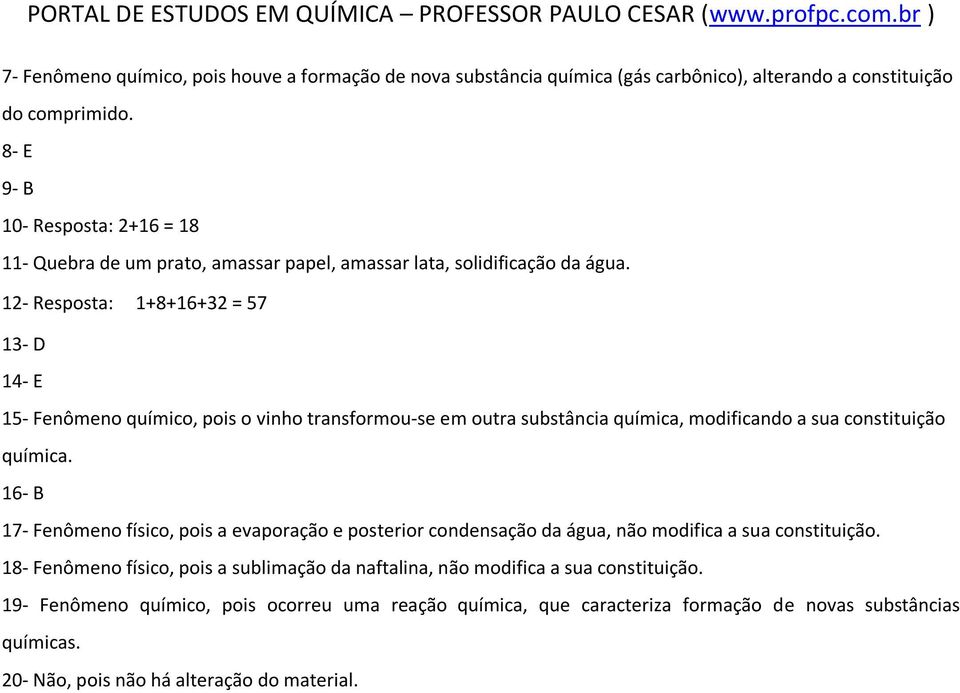 12- Resposta: 1+8+16+32 = 57 13- D 14- E 15- Fenômeno químico, pois o vinho transformou-se em outra substância química, modificando a sua constituição química.