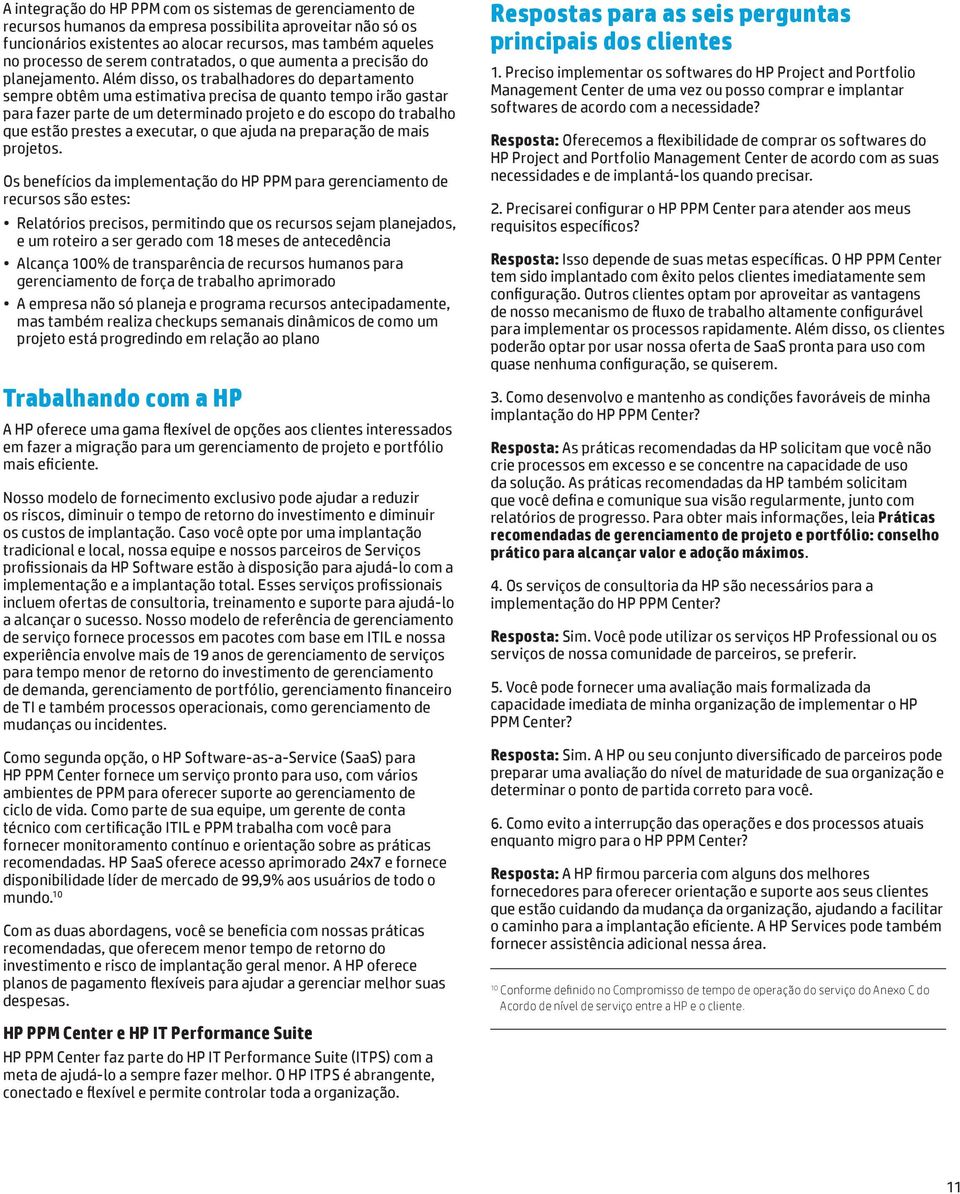 Além disso, os trabalhadores do departamento sempre obtêm uma estimativa precisa de quanto tempo irão gastar para fazer parte de um determinado projeto e do escopo do trabalho que estão prestes a