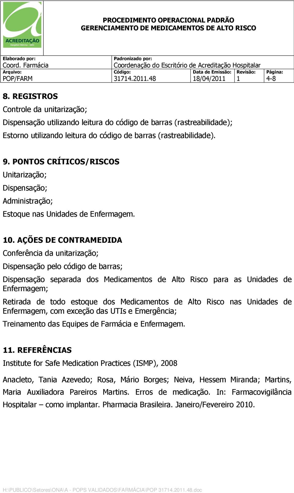 AÇÕES DE CONTRAMEDIDA Conferência da unitarização; Dispensação pelo código de barras; Dispensação separada dos Medicamentos de Alto Risco para as Unidades de Enfermagem; Retirada de todo estoque dos