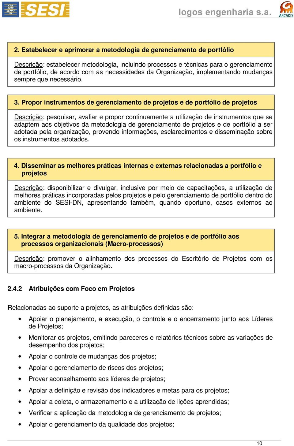 Propor instrumentos de gerenciamento de projetos e de portfólio de projetos Descrição: pesquisar, avaliar e propor continuamente a utilização de instrumentos que se adaptem aos objetivos da