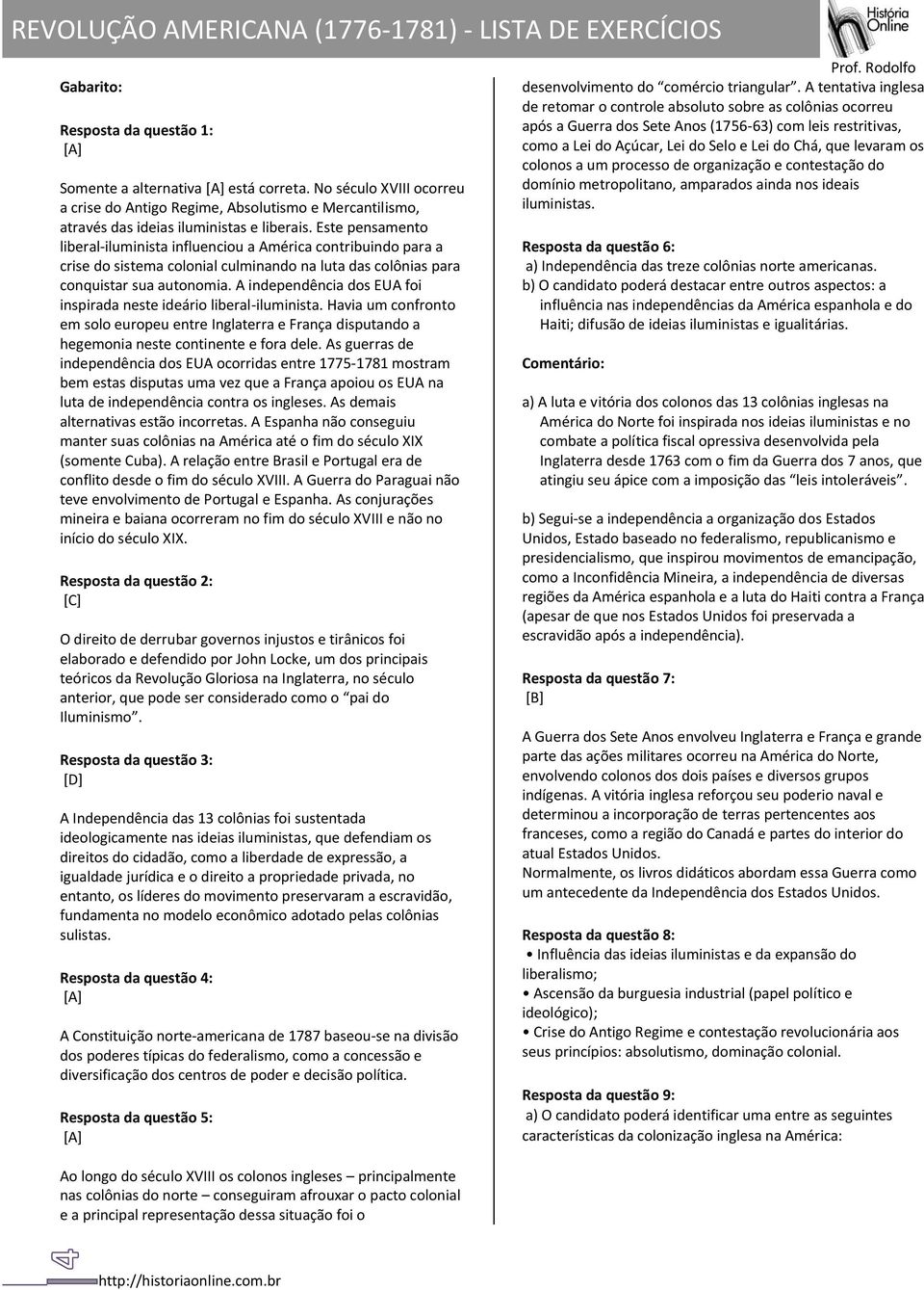 A independência dos EUA foi inspirada neste ideário liberal-iluminista. Havia um confronto em solo europeu entre Inglaterra e França disputando a hegemonia neste continente e fora dele.