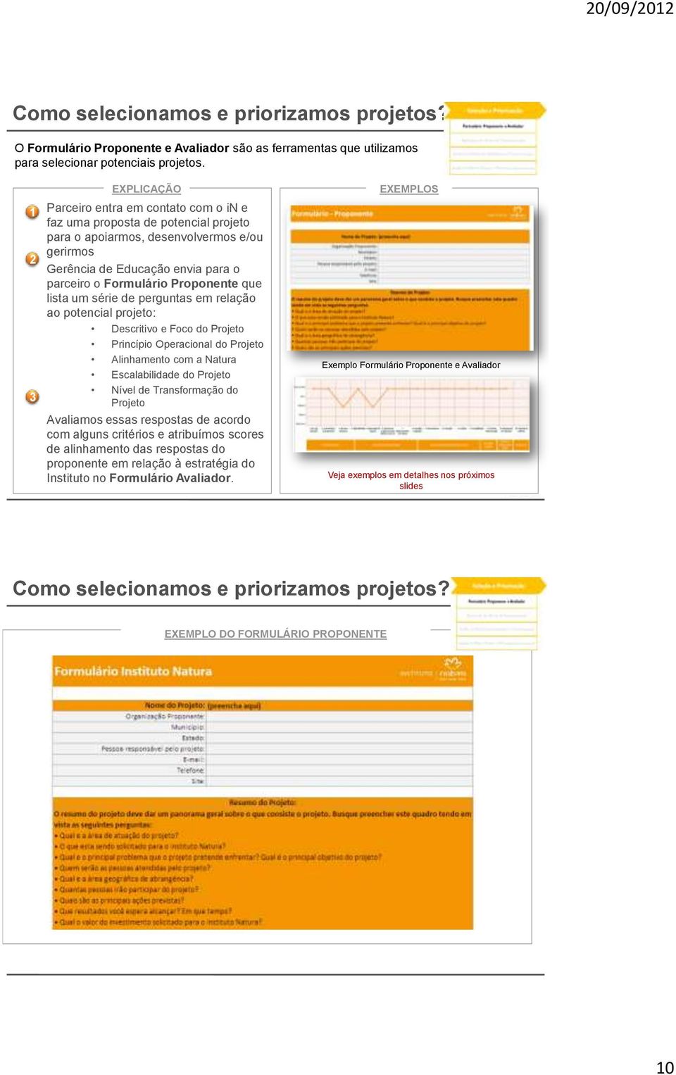 Proponente que lista um série de perguntas em relação ao potencial projeto: Descritivo e Foco do Projeto Princípio Operacional do Projeto Alinhamento com a Natura Escalabilidade do Projeto Nível de