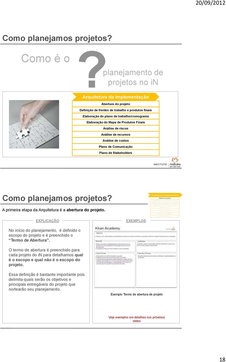 Produtos Finais Análise de riscos Análise de recursos Análise de custos Plano de Comunicação Plano de Stakeholders A primeira etapa da Arquitetura é a abertura do projeto.