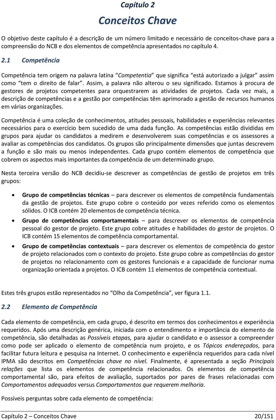 Assim, a palavra não alterou o seu significado. Estamos à procura de gestores de projetos competentes para orquestrarem as atividades de projetos.