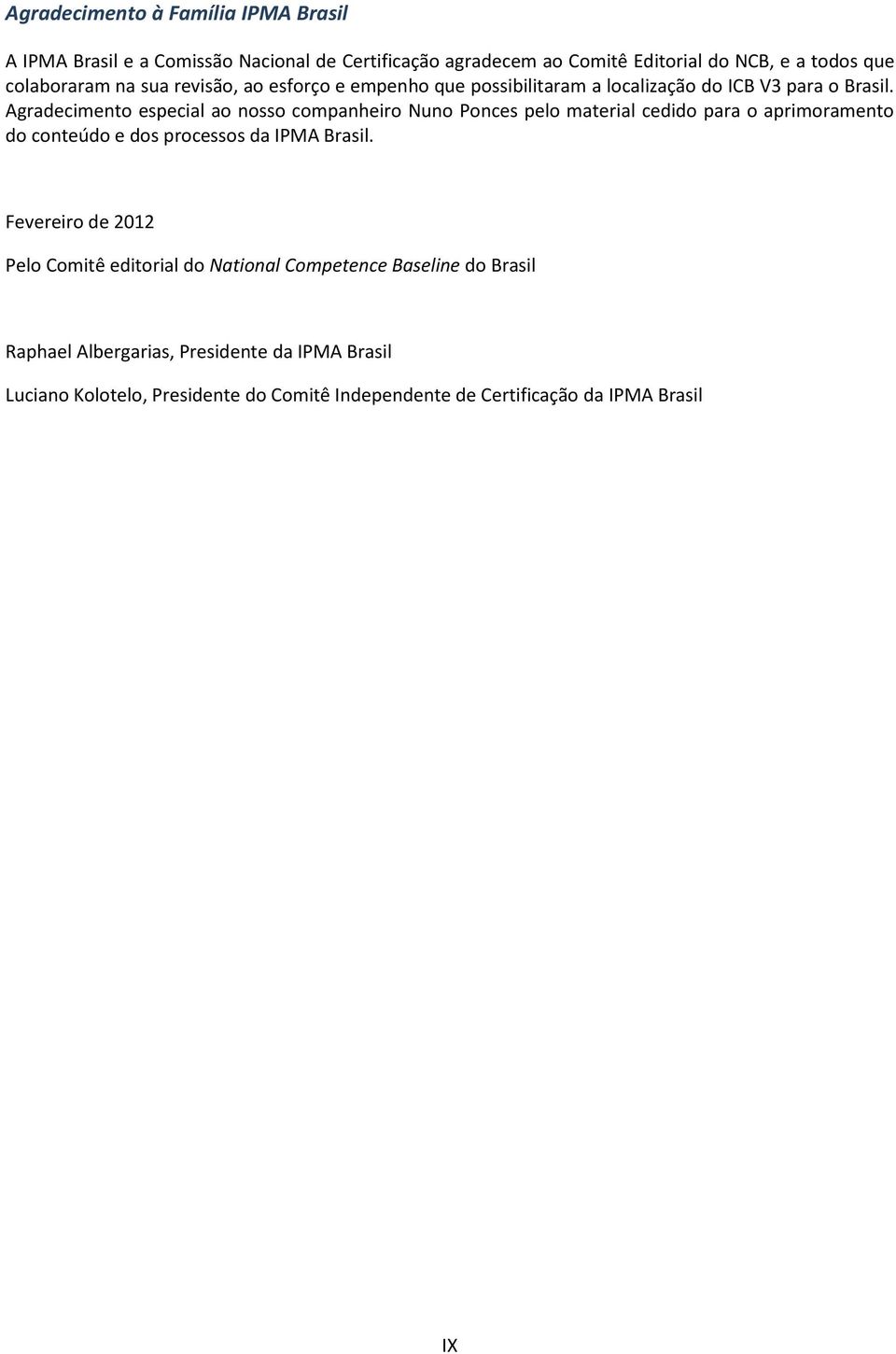 Agradecimento especial ao nosso companheiro Nuno Ponces pelo material cedido para o aprimoramento do conteúdo e dos processos da IPMA Brasil.