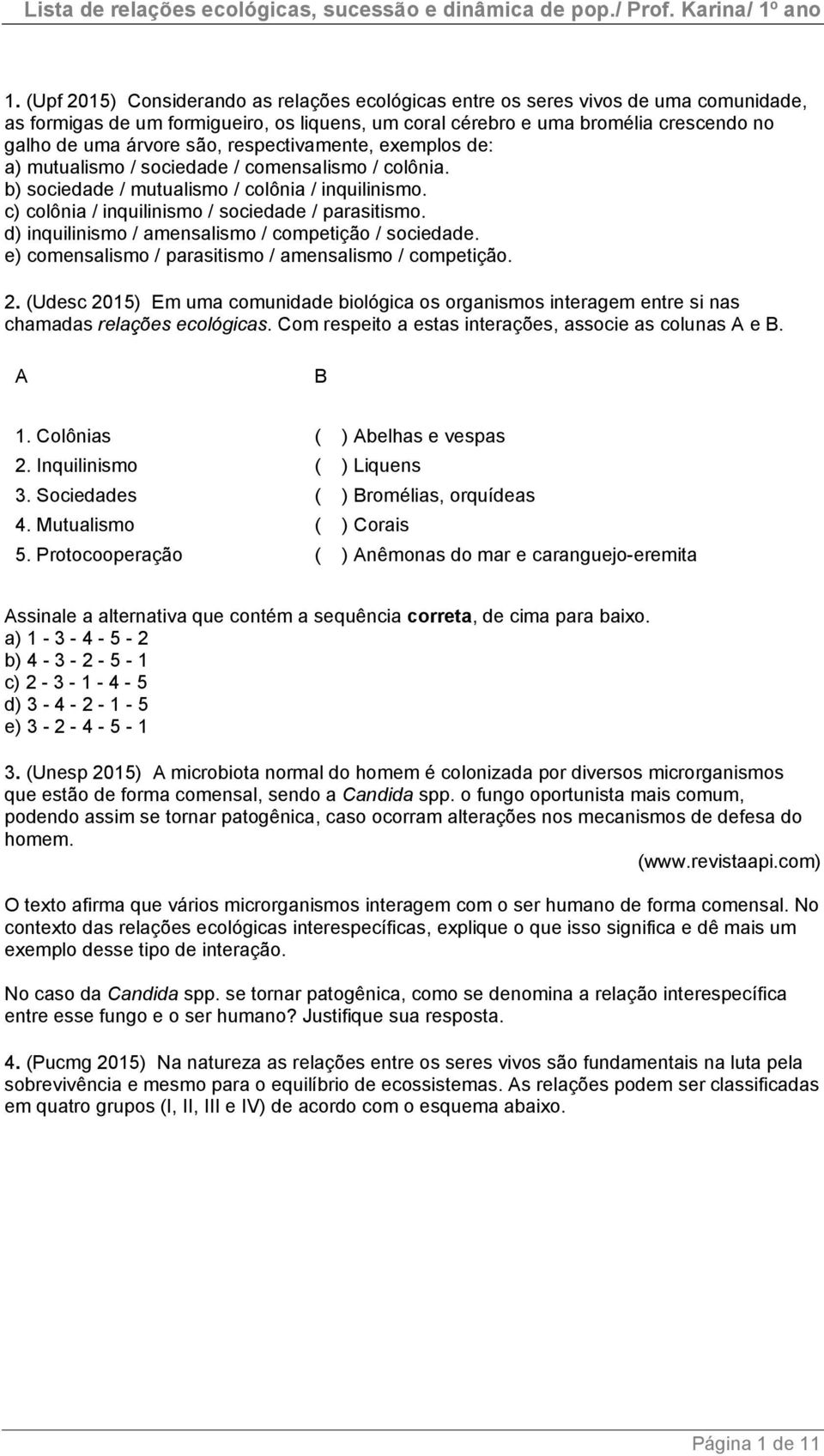 d) inquilinismo / amensalismo / competição / sociedade. e) comensalismo / parasitismo / amensalismo / competição. 2.